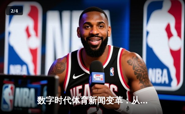 数字时代体育新闻变革：从赛场传递到指尖革命的全面解析 - 2