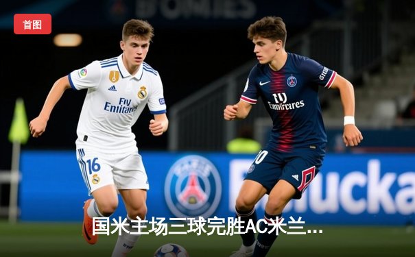 国米主场三球完胜AC米兰，劳塔罗双响锁定意甲第20冠